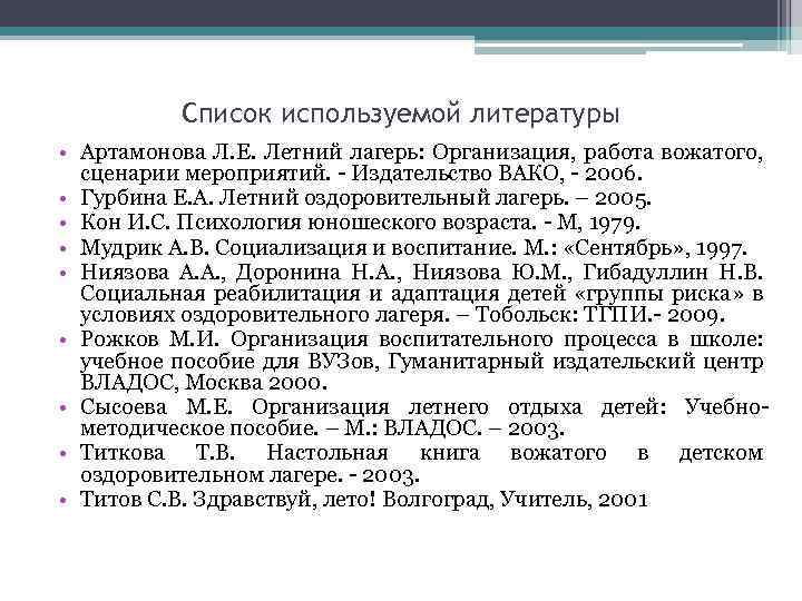 Список используемой литературы • Артамонова Л. Е. Летний лагерь: Организация, работа вожатого, сценарии мероприятий.