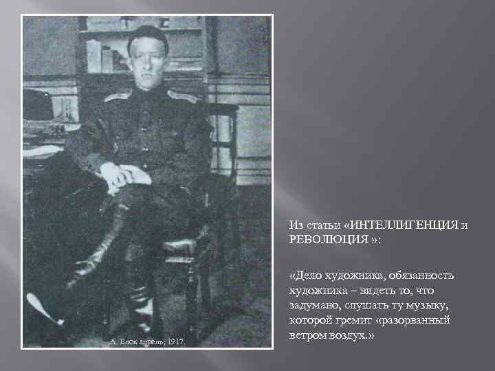 Из статьи «ИНТЕЛЛИГЕНЦИЯ и РЕВОЛЮЦИЯ » : А. Блок апрель, 1917. «Дело художника, обязанность