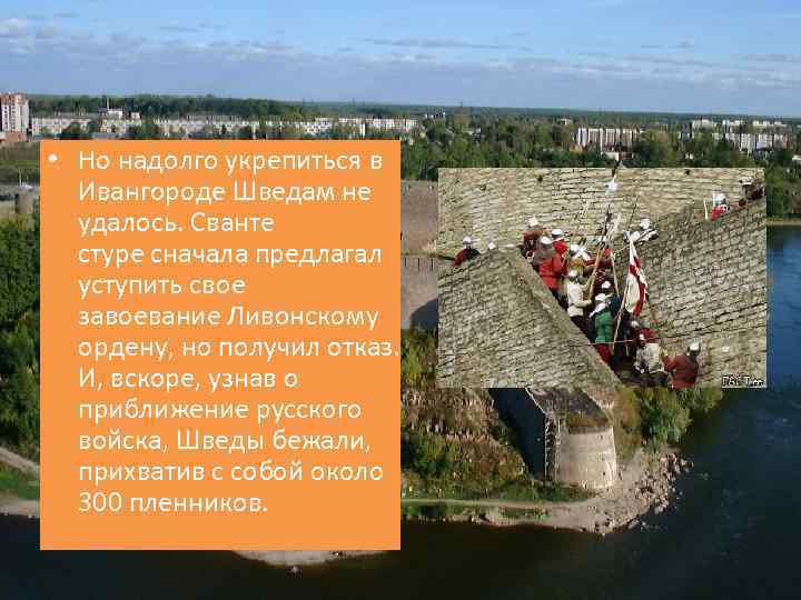  • Но надолго укрепиться в Ивангороде Шведам не удалось. Сванте стуре сначала предлагал