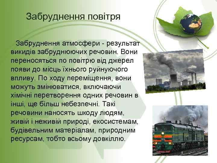 Забруднення повітря Забруднення атмосфери - результат викидів забруднюючих речовин. Вони переносяться по повітрю від