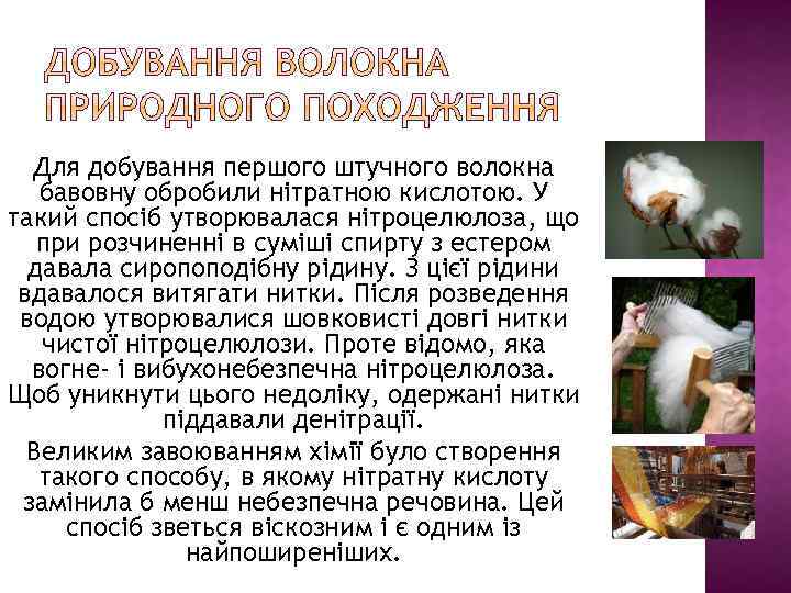 Для добування першого штучного волокна бавовну обробили нітратною кислотою. У такий спосіб утворювалася нітроцелюлоза,