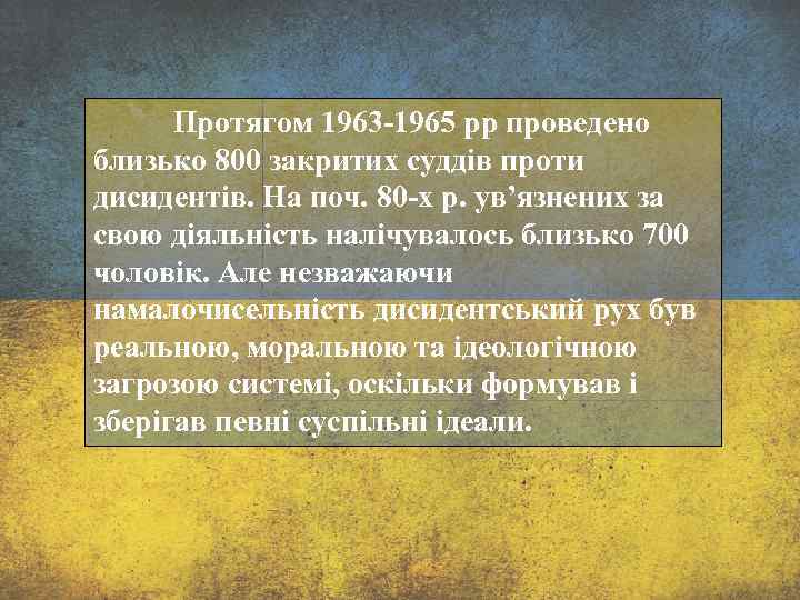 Протягом 1963 -1965 рр проведено близько 800 закритих суддів проти дисидентів. На поч. 80