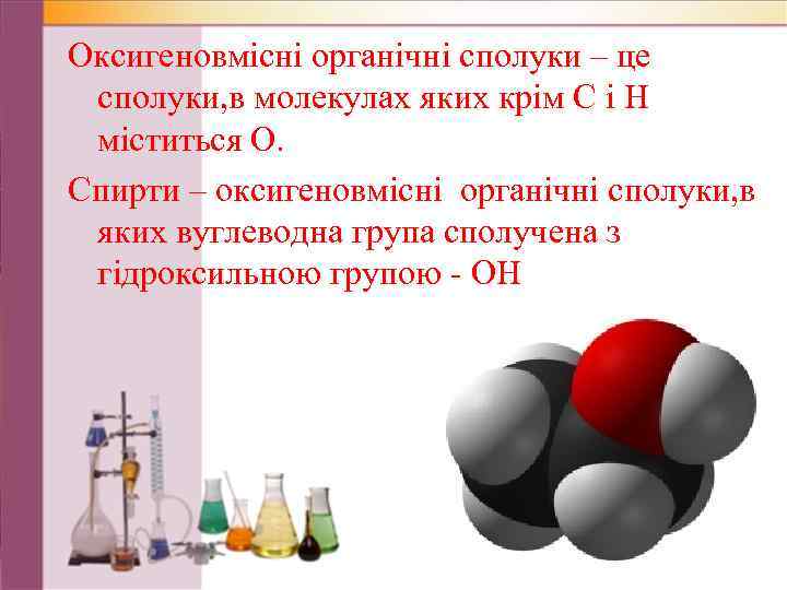 Оксигеновмісні органічні сполуки – це сполуки, в молекулах яких крім С і Н міститься