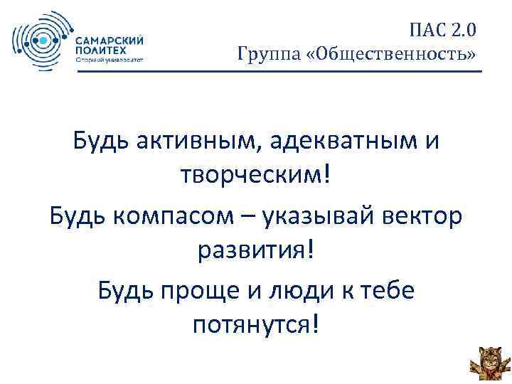 ПАС 2. 0 Группа «Общественность» Будь активным, адекватным и творческим! Будь компасом – указывай