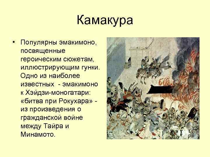 Камакура • Популярны эмакимоно, посвященные героическим сюжетам, иллюстрирующим гунки. Одно из наиболее известных -