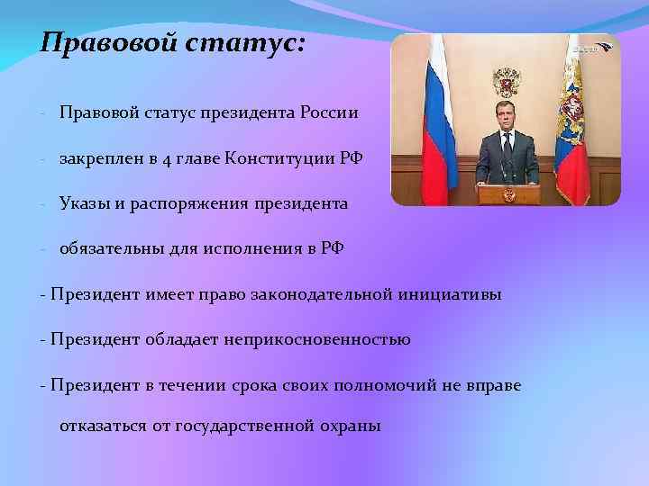 Правовой статус: - Правовой статус президента России - закреплен в 4 главе Конституции РФ