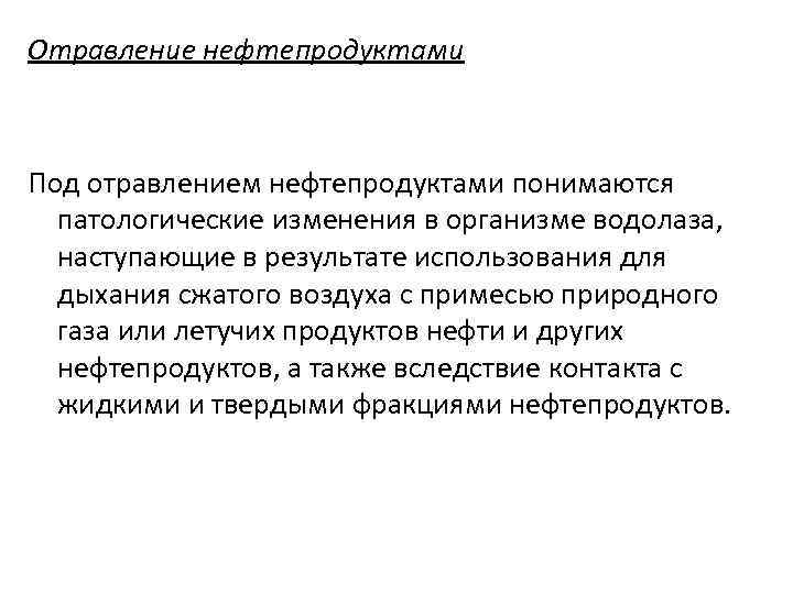 Отравление нефтепродуктами Под отравлением нефтепродуктами понимаются патологические изменения в организме водолаза, наступающие в результате