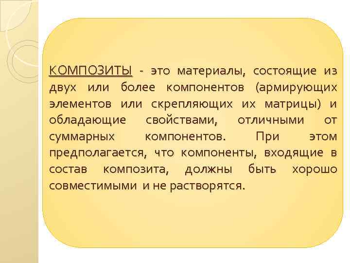 КОМПОЗИТЫ - это материалы, состоящие из двух или более компонентов (армирующих элементов или скрепляющих