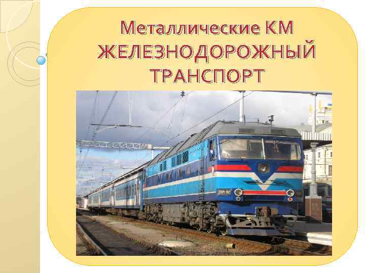 Металлические КМ ЖЕЛЕЗНОДОРОЖНЫЙ ТРАНСПОРТ 