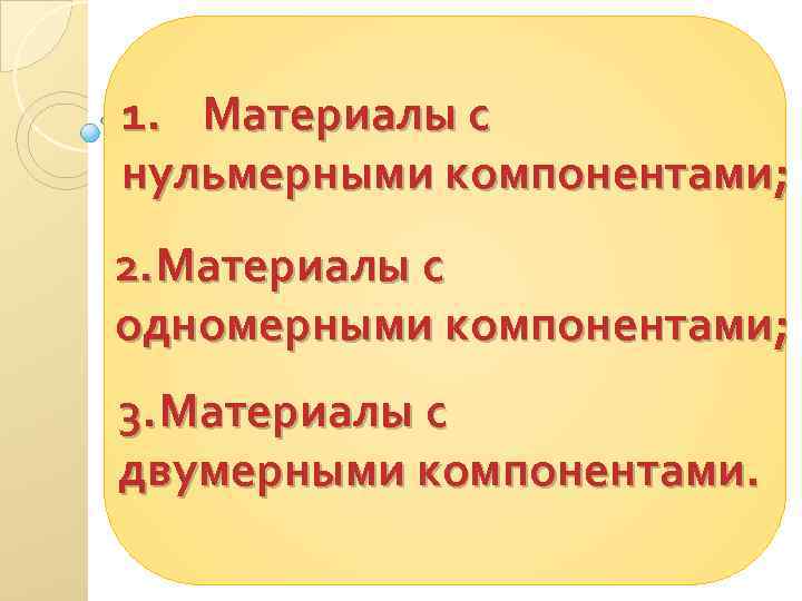 1. Материалы с нульмерными компонентами; 2. Материалы с одномерными компонентами; 3. Материалы с двумерными