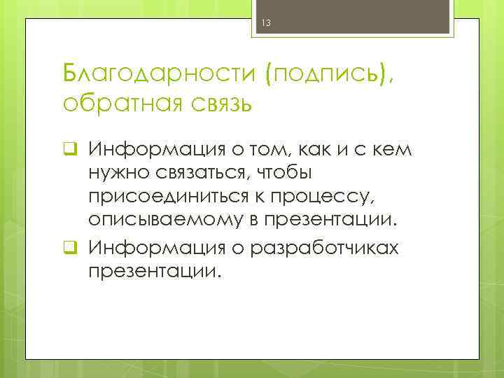 13 Благодарности (подпись), обратная связь q Информация о том, как и с кем нужно