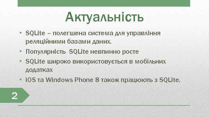 Актуальність • SQLite – полегшена система для управління реляційними базами даних. • Популярність SQLite