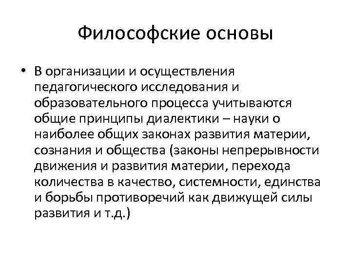 Философские основы • В организации и осуществления педагогического исследования и образовательного процесса учитываются общие