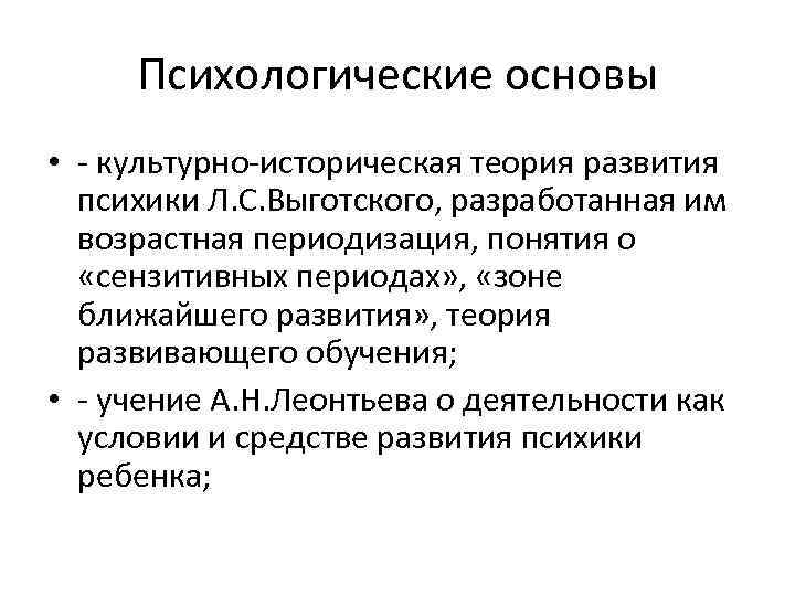 Психологические основы • - культурно-историческая теория развития психики Л. С. Выготского, разработанная им возрастная