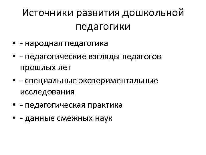 Источники развития дошкольной педагогики • - народная педагогика • - педагогические взгляды педагогов прошлых