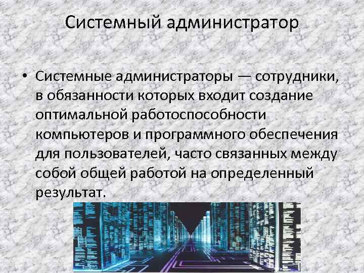 Системный администратор • Системные администраторы — сотрудники, в обязанности которых входит создание оптимальной работоспособности