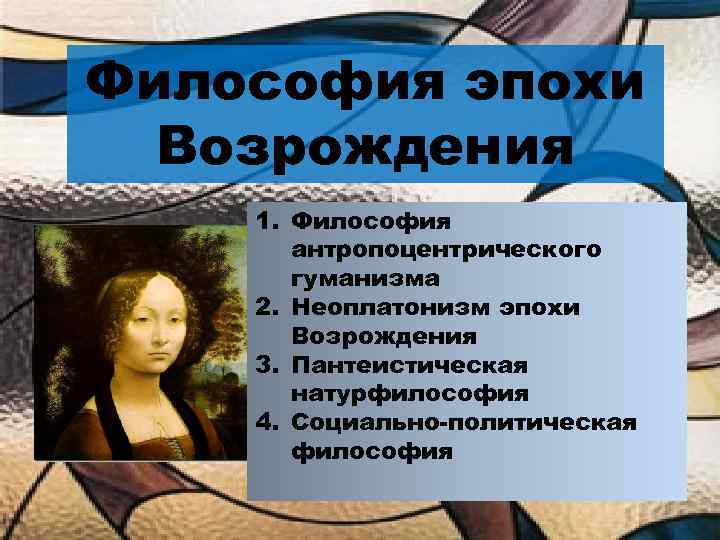 Философия эпохи Возрождения 1. Философия антропоцентрического гуманизма 2. Неоплатонизм эпохи Возрождения 3. Пантеистическая натурфилософия