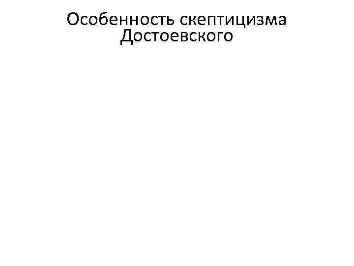 Особенность скептицизма Достоевского 