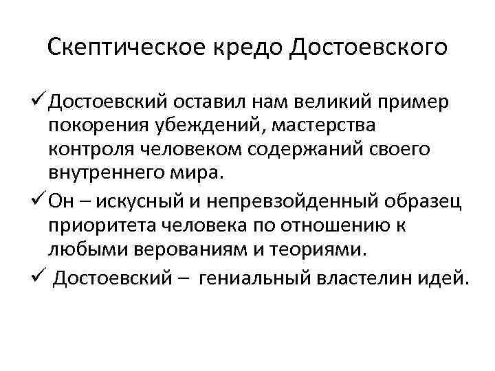 Скептическое кредо Достоевского ü Достоевский оставил нам великий пример покорения убеждений, мастерства контроля человеком