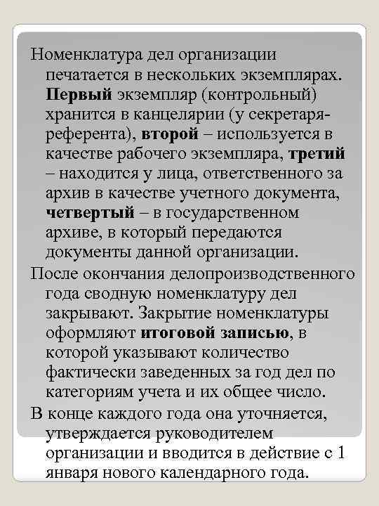 Номенклатура дел организации печатается в нескольких экземплярах. Первый экземпляр (контрольный) хранится в канцелярии (у