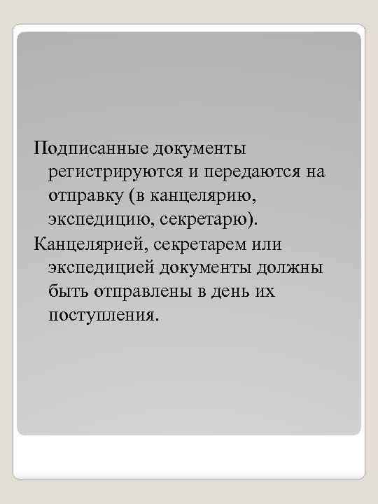 Подписанные документы регистрируются и передаются на отправку (в канцелярию, экспедицию, секретарю). Канцелярией, секретарем или