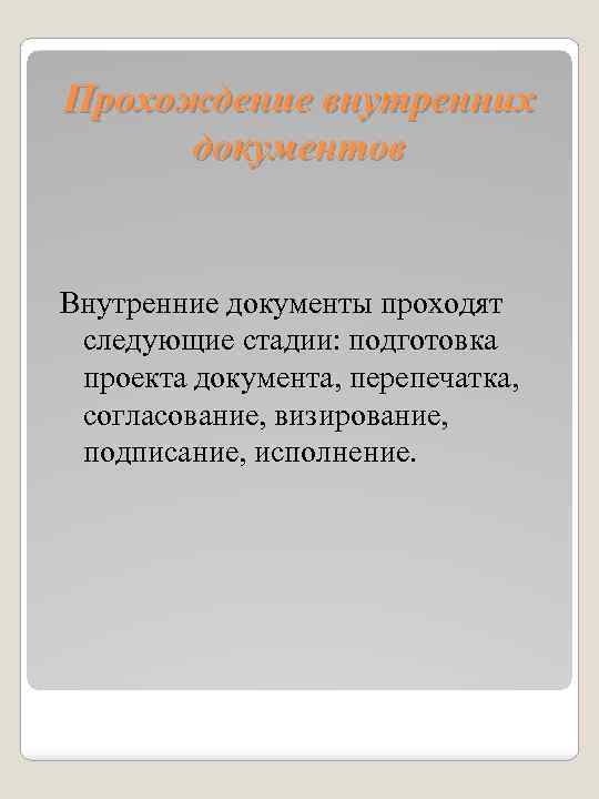 Прохождение внутренних документов Внутренние документы проходят следующие стадии: подготовка проекта документа, перепечатка, согласование, визирование,