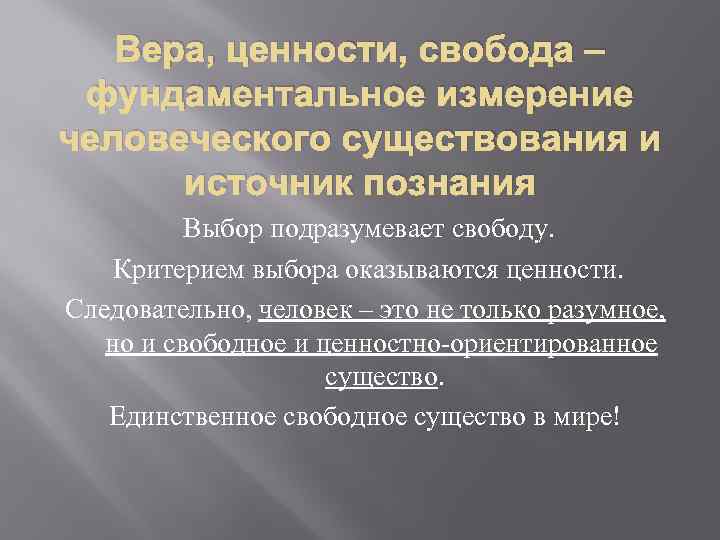 Вера, ценности, свобода – фундаментальное измерение человеческого существования и источник познания Выбор подразумевает свободу.