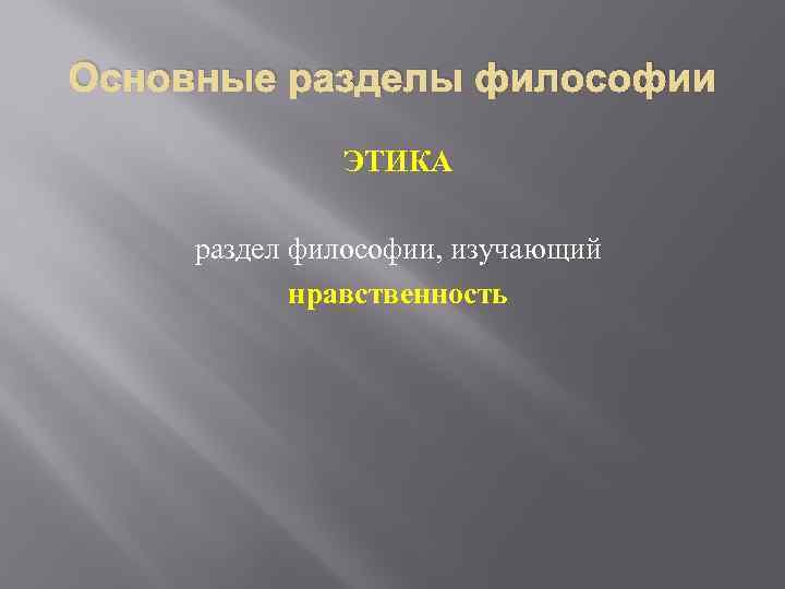 Основные разделы философии ЭТИКА раздел философии, изучающий нравственность 