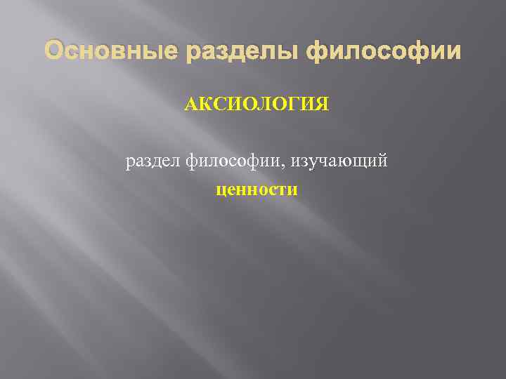 Основные разделы философии АКСИОЛОГИЯ раздел философии, изучающий ценности 