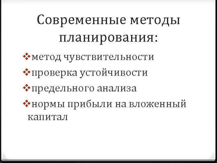 Современные методы планирования: vметод чувствительности vпроверка устойчивости vпредельного анализа vнормы прибыли на вложенный капитал