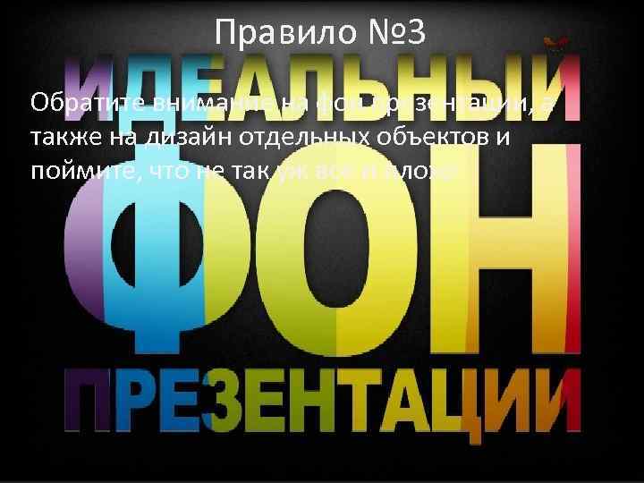 Правило № 3 Обратите внимание на фон презентации, а также на дизайн отдельных объектов