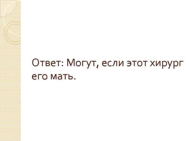 Ответ: Могут, если этот хирург его мать. 