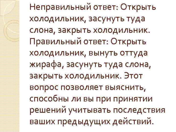 Неправильный ответ: Открыть холодильник, засунуть туда слона, закрыть холодильник. Правильный ответ: Открыть холодильник, вынуть