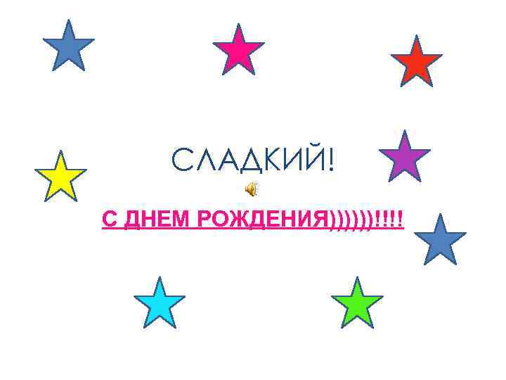 СЛАДКИЙ! С ДНЕМ РОЖДЕНИЯ))))))!!!! 