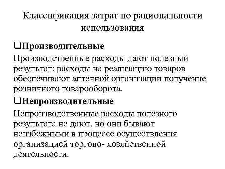 Классификация затрат по рациональности использования q. Производительные Производственные расходы дают полезный результат: расходы на