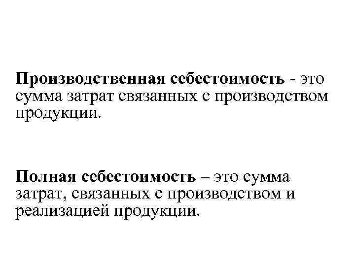 Производственная себестоимость - это сумма затрат связанных с производством продукции. Полная себестоимость – это