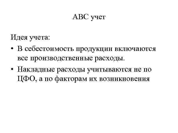 АВС учет Идея учета: • В себестоимость продукции включаются все производственные расходы. • Накладные