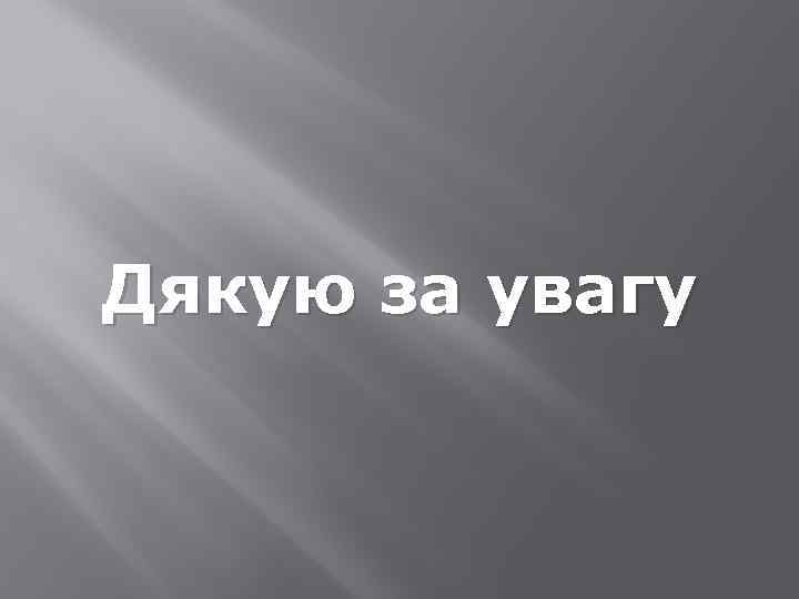 Дякую за увагу 