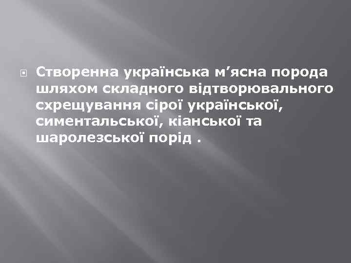  Створенна українська м’ясна порода шляхом складного відтворювального схрещування сірої української, симентальської, кіанської та