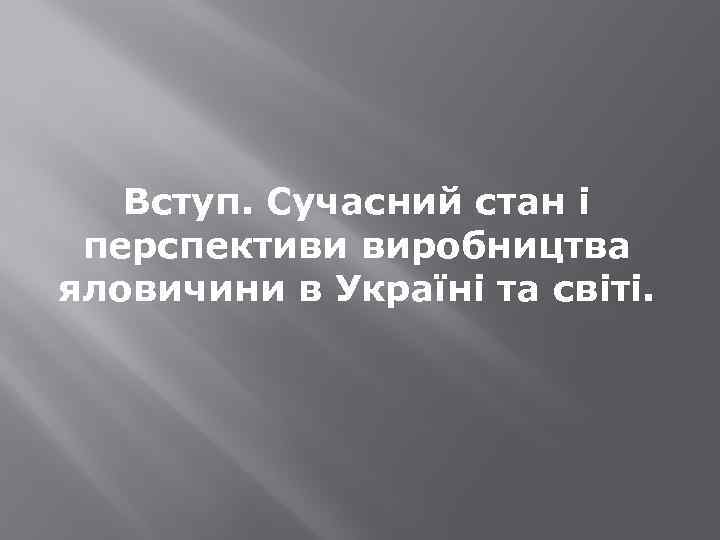 Вступ. Сучасний стан і перспективи виробництва яловичини в Україні та світі. 