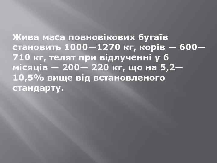 Жива маса повновікових бугаїв становить 1000— 1270 кг, корів — 600— 710 кг, телят