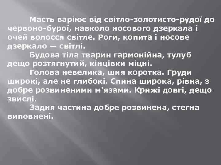 Масть варіює від світло-золотисто-рудої до червоно-бурої, навколо носового дзеркала і очей волосся світле. Роги,