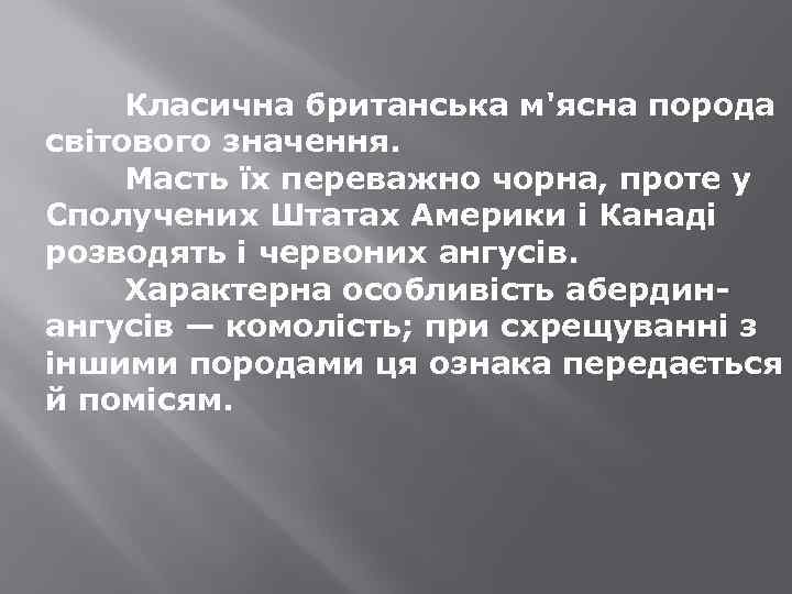 Класична британська м'ясна порода світового значення. Масть їх переважно чорна, проте у Сполучених Штатах