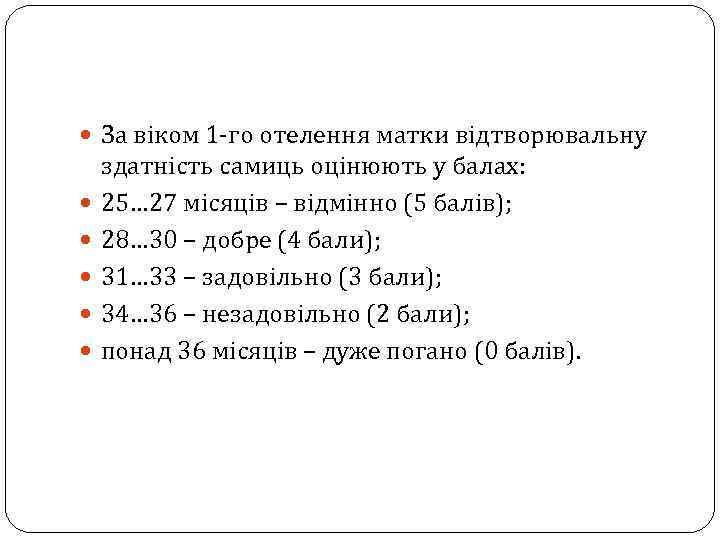  За віком 1 -го отелення матки відтворювальну здатність самиць оцінюють у балах: 25…