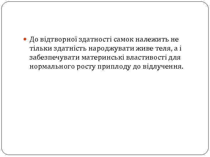  До відтворної здатності самок належить не тільки здатність народжувати живе теля, а і