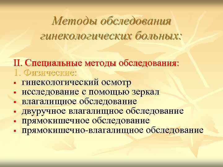 Методы обследования гинекологических больных: II. Специальные методы обследования: 1. Физические: гинекологический осмотр исследование с