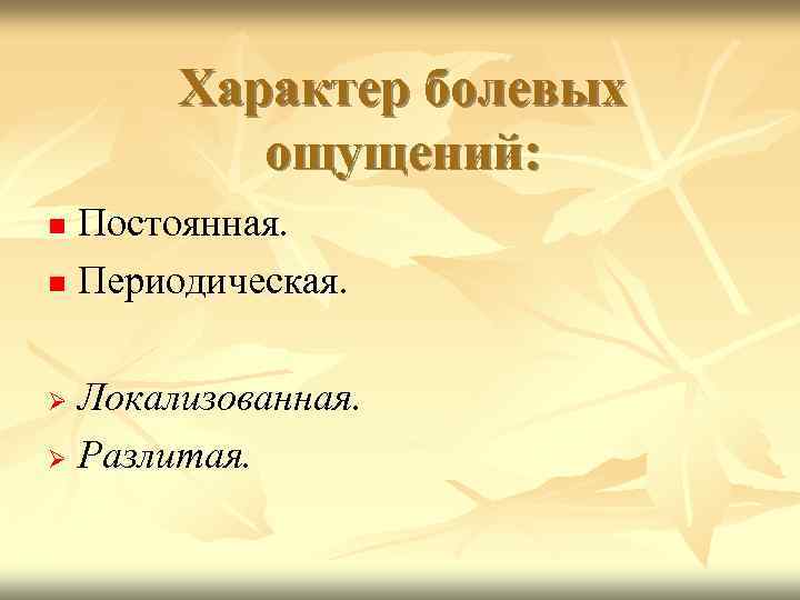 Характер болевых ощущений: Постоянная. Периодическая. Локализованная. Разлитая. 