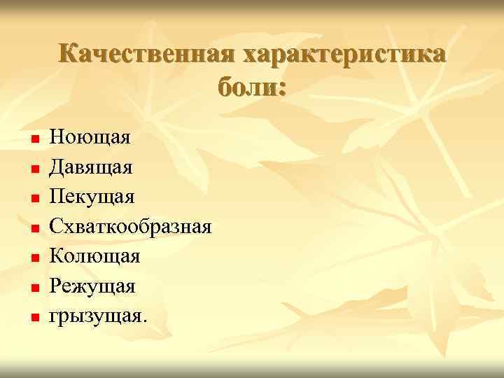 Качественная характеристика боли: Ноющая Давящая Пекущая Схваткообразная Колющая Режущая грызущая. 