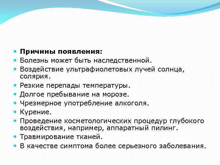  Причины появления: Болезнь может быть наследственной. Воздействие ультрафиолетовых лучей солнца, солярия. Резкие перепады