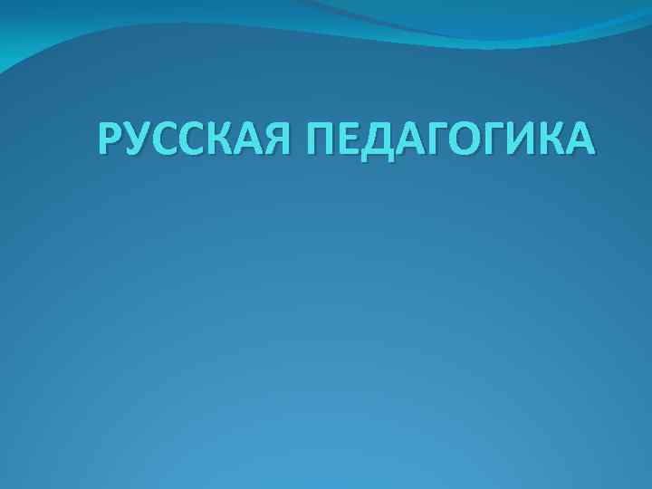 РУССКАЯ ПЕДАГОГИКА 